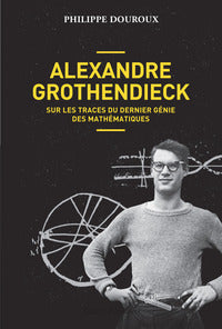 Alexandre Grothendieck- Sur les traces du dernier génie des mathématiques
